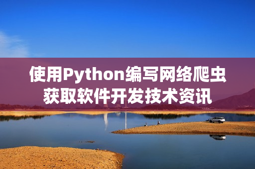 使用Python编写网络爬虫获取软件开发技术资讯