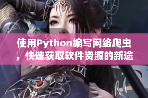 使用Python编写网络爬虫，快速获取软件资源的新途径