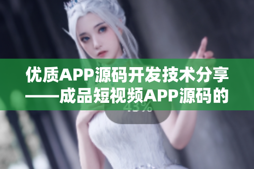 优质APP源码开发技术分享——成品短视频APP源码的独特优势