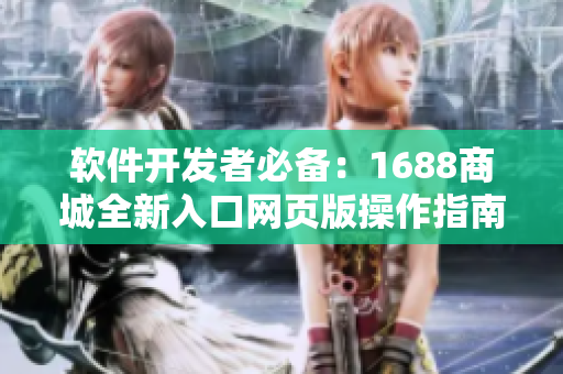 软件开发者必备：1688商城全新入口网页版操作指南