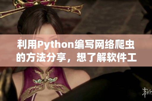 利用Python编写网络爬虫的方法分享，想了解软件工具网站的小秘籍