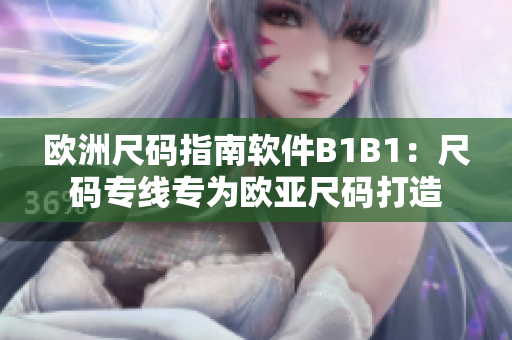 欧洲尺码指南软件B1B1：尺码专线专为欧亚尺码打造