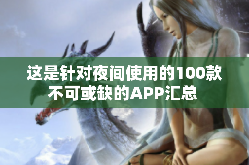 这是针对夜间使用的100款不可或缺的APP汇总 