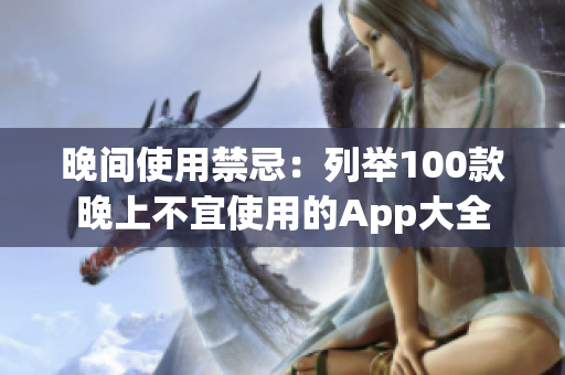 晚间使用禁忌：列举100款晚上不宜使用的App大全