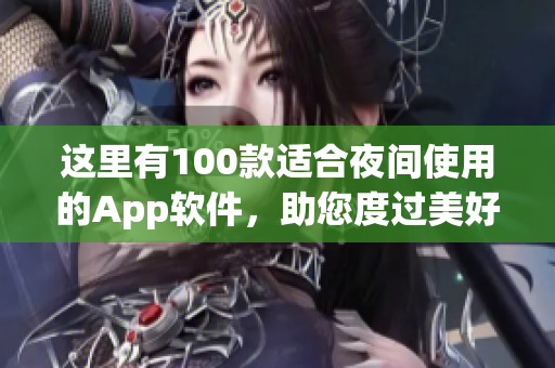 这里有100款适合夜间使用的App软件，助您度过美好夜晚