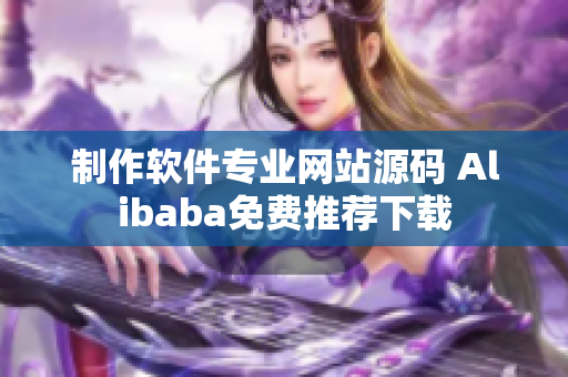 制作软件专业网站源码 Alibaba免费推荐下载