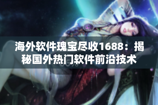海外软件瑰宝尽收1688：揭秘国外热门软件前沿技术