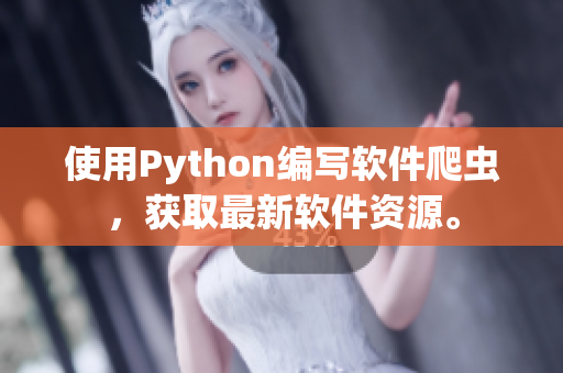 使用Python编写软件爬虫，获取最新软件资源。