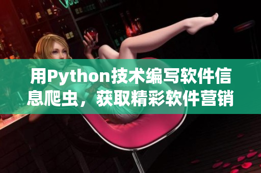 用Python技术编写软件信息爬虫，获取精彩软件营销新思路