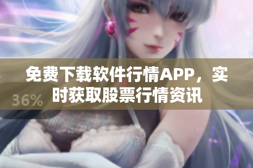 免费下载软件行情APP，实时获取股票行情资讯