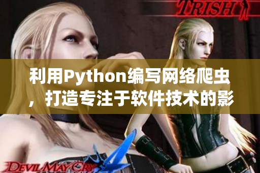 利用Python编写网络爬虫，打造专注于软件技术的影视资源网站