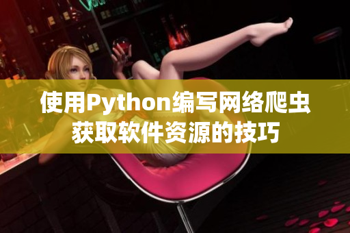 使用Python编写网络爬虫获取软件资源的技巧