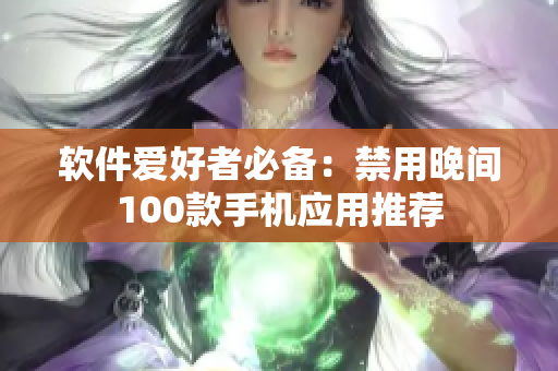 软件爱好者必备：禁用晚间100款手机应用推荐