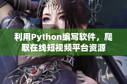 利用Python编写软件，爬取在线短视频平台资源