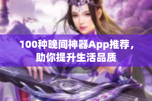 100种晚间神器App推荐，助你提升生活品质