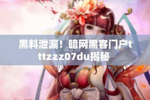 黑料泄漏！暗网黑客门户tttzzz07du揭秘 