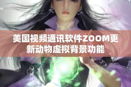 美国视频通讯软件ZOOM更新动物虚拟背景功能