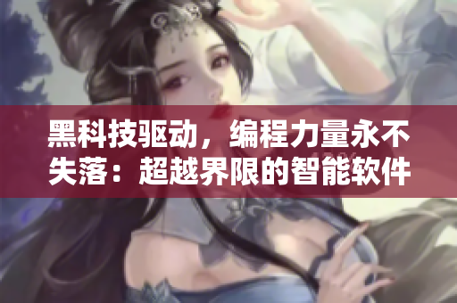 黑科技驱动，编程力量永不失落：超越界限的智能软件开发攻略