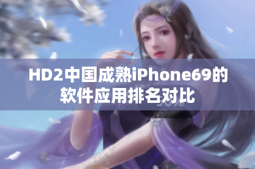 HD2中国成熟iPhone69的软件应用排名对比