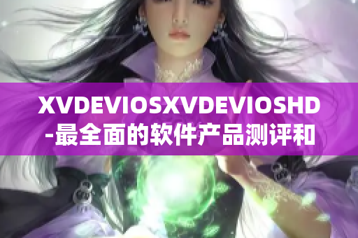 XVDEVIOSXVDEVIOSHD-最全面的软件产品测评和比较详细分析