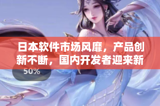 日本软件市场风靡，产品创新不断，国内开发者迎来新机遇