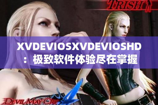 XVDEVIOSXVDEVIOSHD：极致软件体验尽在掌握