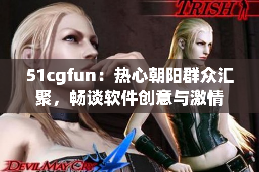 51cgfun：热心朝阳群众汇聚，畅谈软件创意与激情