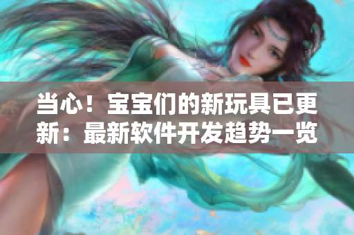 当心！宝宝们的新玩具已更新：最新软件开发趋势一览