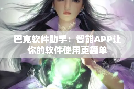 巴克软件助手：智能APP让你的软件使用更简单