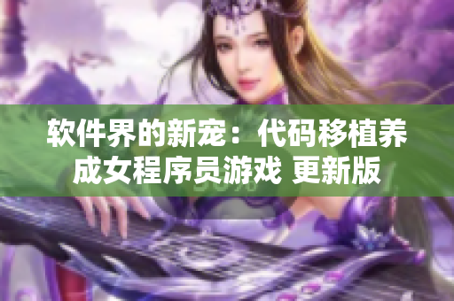 软件界的新宠：代码移植养成女程序员游戏 更新版