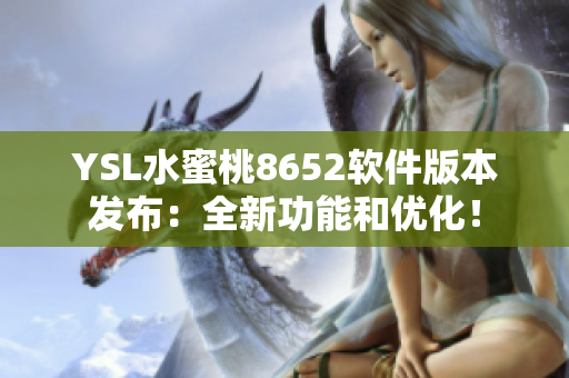 YSL水蜜桃8652软件版本发布：全新功能和优化！