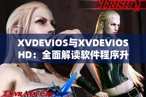 XVDEVIOS与XVDEVIOSHD：全面解读软件程序升级与优化技巧