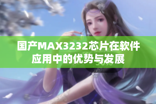 国产MAX3232芯片在软件应用中的优势与发展