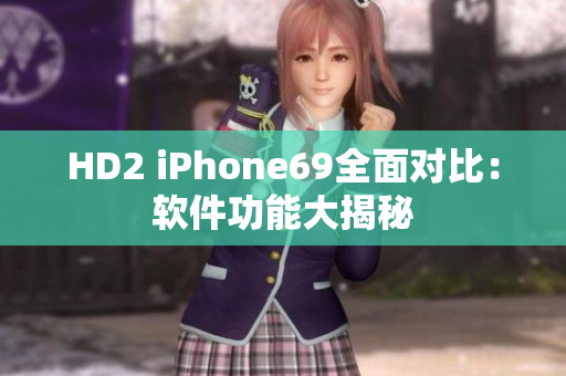 HD2 iPhone69全面对比：软件功能大揭秘