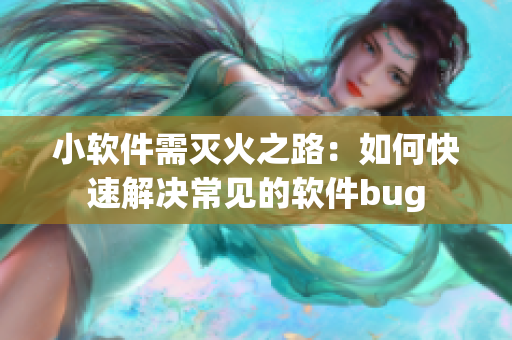 小软件需灭火之路：如何快速解决常见的软件bug