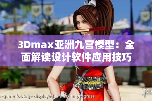 3Dmax亚洲九宫模型：全面解读设计软件应用技巧