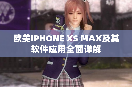 欧美IPHONE XS MAX及其软件应用全面详解