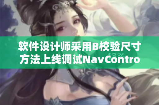 软件设计师采用B校验尺寸方法上线调试NavController