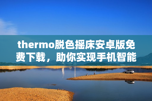 thermo脱色摇床安卓版免费下载，助你实现手机智能化操作