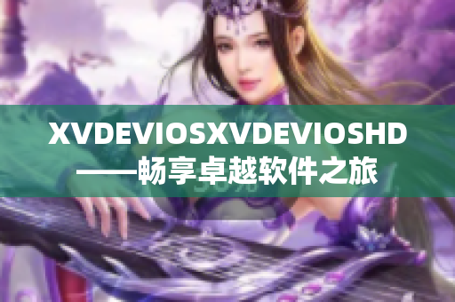 XVDEVIOSXVDEVIOSHD——畅享卓越软件之旅