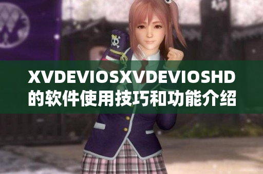 XVDEVIOSXVDEVIOSHD的软件使用技巧和功能介绍