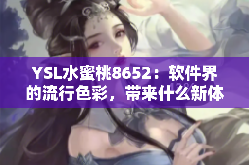 YSL水蜜桃8652：软件界的流行色彩，带来什么新体验？