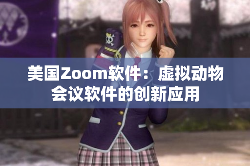 美国Zoom软件：虚拟动物会议软件的创新应用