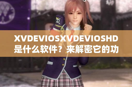 XVDEVIOSXVDEVIOSHD是什么软件？来解密它的功能和特点