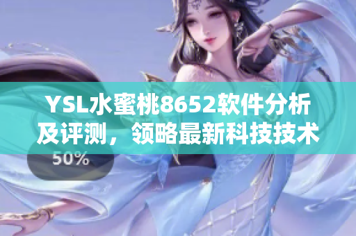 YSL水蜜桃8652软件分析及评测，领略最新科技技术创新