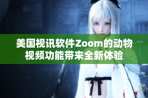 美国视讯软件Zoom的动物视频功能带来全新体验