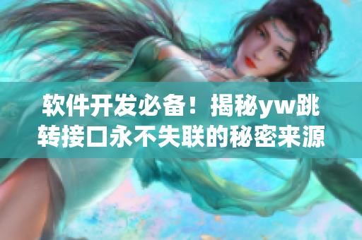 软件开发必备！揭秘yw跳转接口永不失联的秘密来源