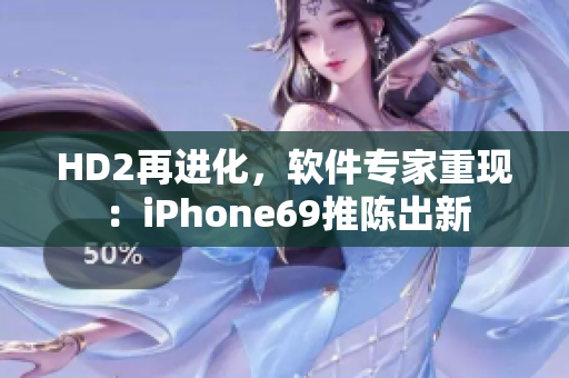 HD2再进化，软件专家重现：iPhone69推陈出新