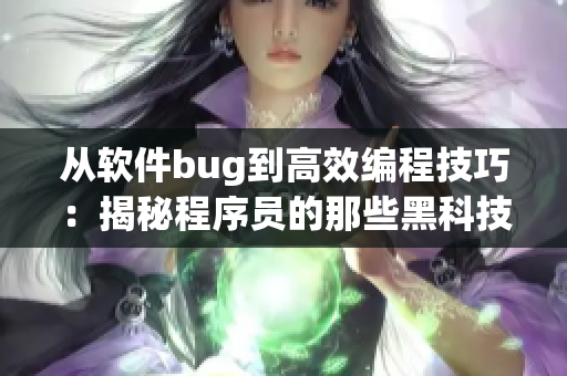 从软件bug到高效编程技巧：揭秘程序员的那些黑科技