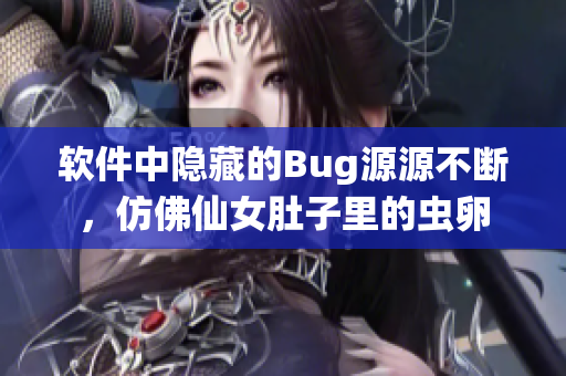 软件中隐藏的Bug源源不断，仿佛仙女肚子里的虫卵